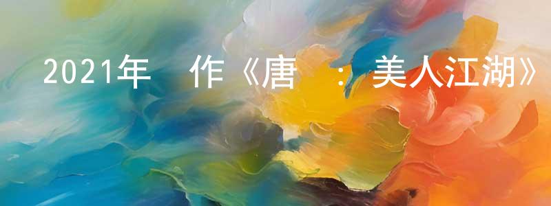 陳曉蒙發布2021年動作《唐門：美人江湖》HD國語中字迅雷下載_深夜電影